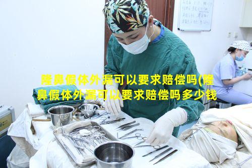 隆鼻假体外漏可以要求赔偿吗(隆鼻假体外漏可以要求赔偿吗多少钱)